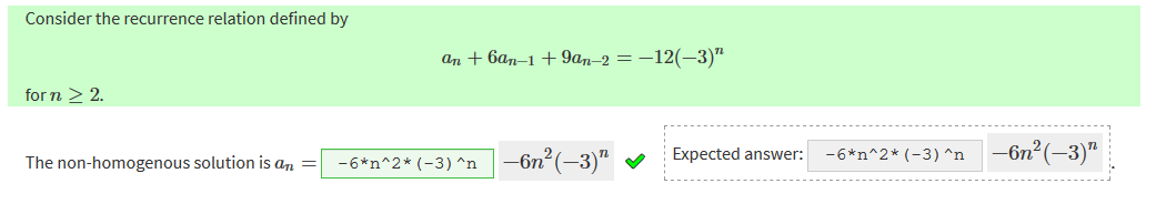 Consider the recurrence relation defined by
forn > 2.
The non-homogenous solution is an
+ 6an_1 9an_2 =
Expected answer:
_6n2 n